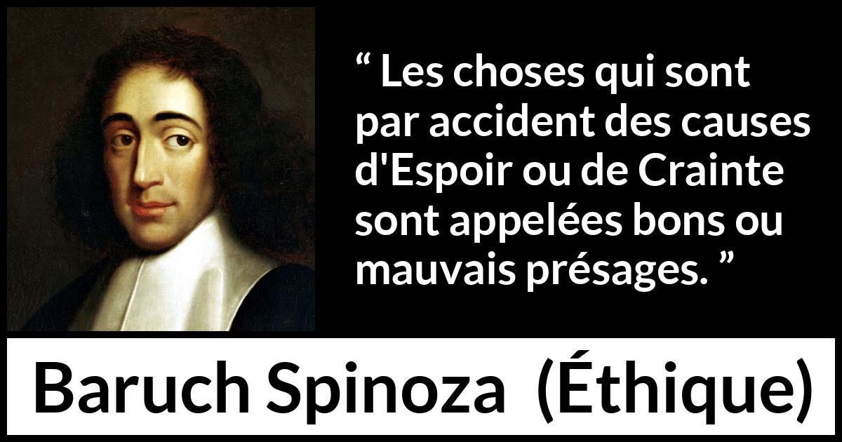 Citation de Baruch Spinoza sur la crainte tirée d'Éthique - Les choses qui sont par accident des causes d'Espoir ou de Crainte sont appelées bons ou mauvais présages.