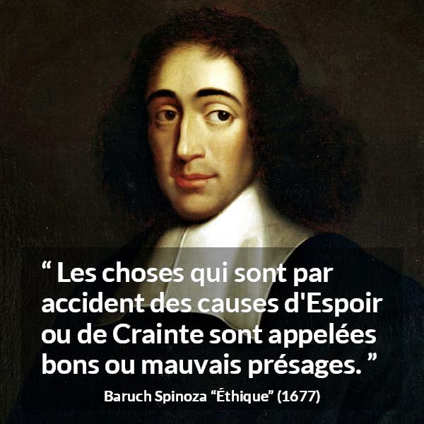 Citation de Baruch Spinoza sur la crainte tirée d'Éthique - Les choses qui sont par accident des causes d'Espoir ou de Crainte sont appelées bons ou mauvais présages.