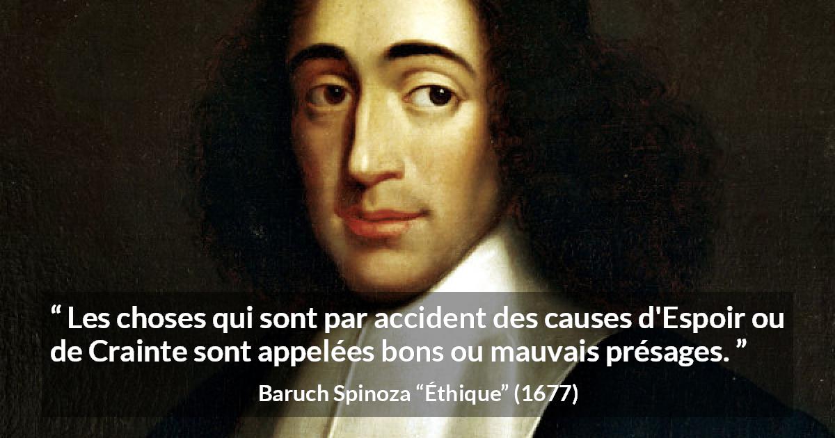 Citation de Baruch Spinoza sur la crainte tirée d'Éthique - Les choses qui sont par accident des causes d'Espoir ou de Crainte sont appelées bons ou mauvais présages.