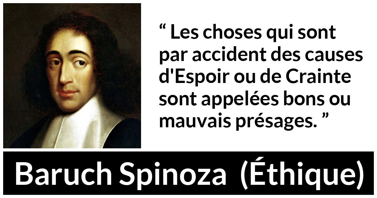 Citation de Baruch Spinoza sur la crainte tirée d'Éthique - Les choses qui sont par accident des causes d'Espoir ou de Crainte sont appelées bons ou mauvais présages.