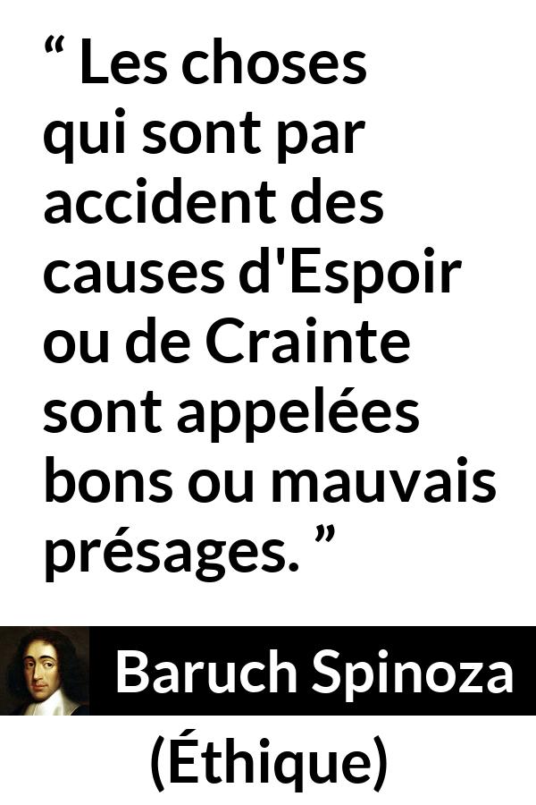 Citation de Baruch Spinoza sur la crainte tirée d'Éthique - Les choses qui sont par accident des causes d'Espoir ou de Crainte sont appelées bons ou mauvais présages.
