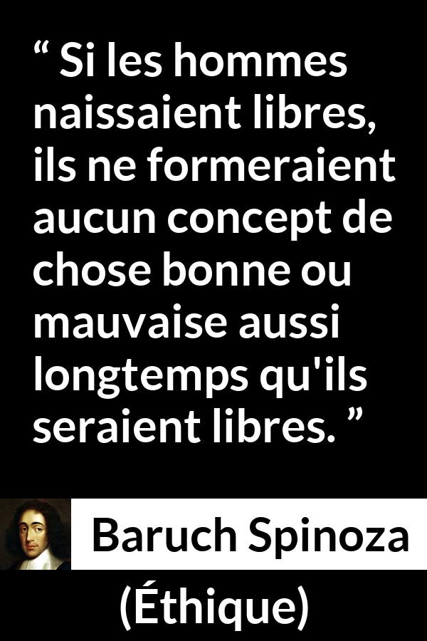 Citation de Baruch Spinoza sur la liberté tirée d'Éthique - Si les hommes naissaient libres, ils ne formeraient aucun concept de chose bonne ou mauvaise aussi longtemps qu'ils seraient libres.