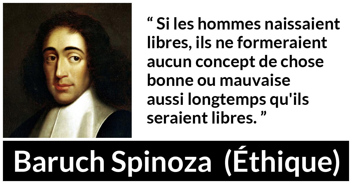 Citation de Baruch Spinoza sur la liberté tirée d'Éthique - Si les hommes naissaient libres, ils ne formeraient aucun concept de chose bonne ou mauvaise aussi longtemps qu'ils seraient libres.