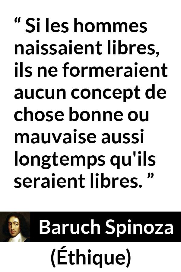 Citation de Baruch Spinoza sur la liberté tirée d'Éthique - Si les hommes naissaient libres, ils ne formeraient aucun concept de chose bonne ou mauvaise aussi longtemps qu'ils seraient libres.