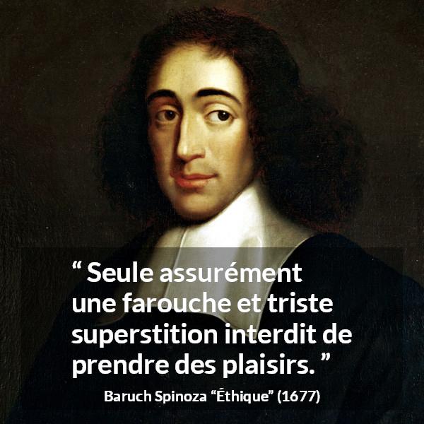 Citation de Baruch Spinoza sur la superstition tirée d'Éthique - Seule assurément une farouche et triste superstition interdit de prendre des plaisirs.
