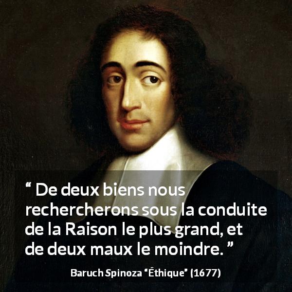 Citation de Baruch Spinoza sur le mal tirée d'Éthique - De deux biens nous rechercherons sous la conduite de la Raison le plus grand, et de deux maux le moindre.