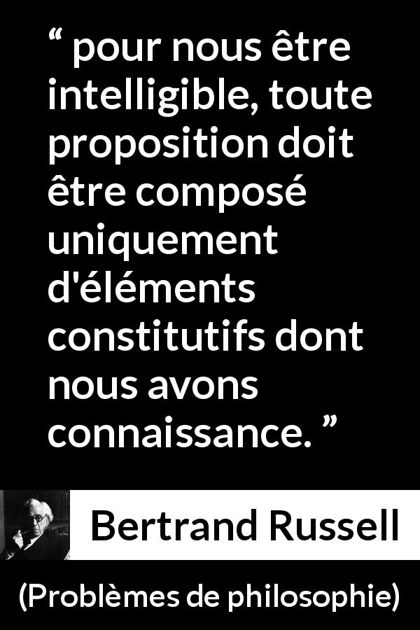 Citation de Bertrand Russell sur la connaissance tirée de Problèmes de philosophie - pour nous être intelligible, toute proposition doit être composé uniquement d'éléments constitutifs dont nous avons connaissance.