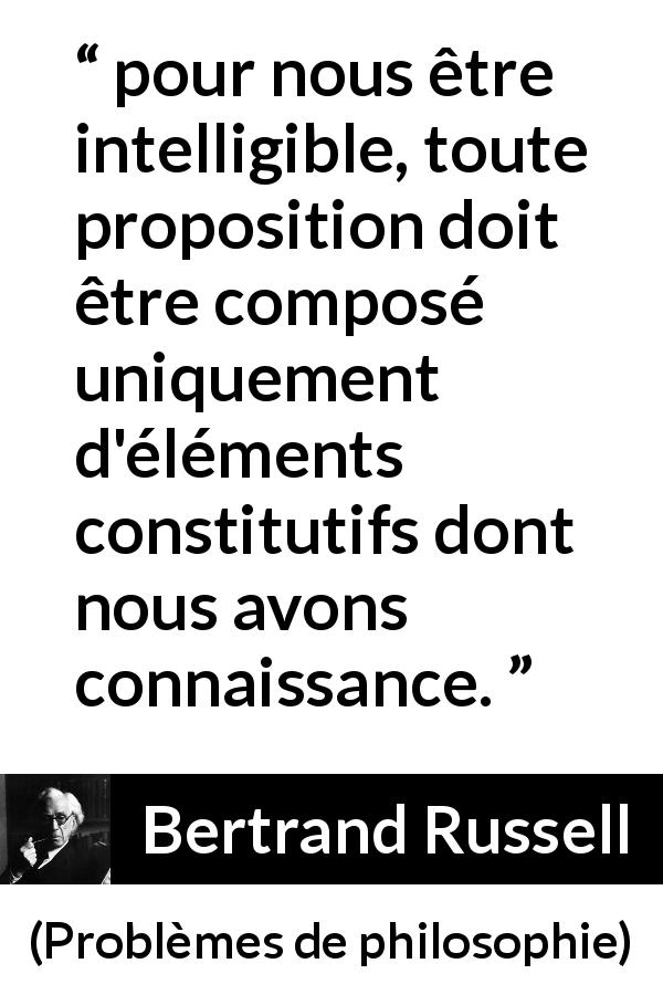 Citation de Bertrand Russell sur la connaissance tirée de Problèmes de philosophie - pour nous être intelligible, toute proposition doit être composé uniquement d'éléments constitutifs dont nous avons connaissance.