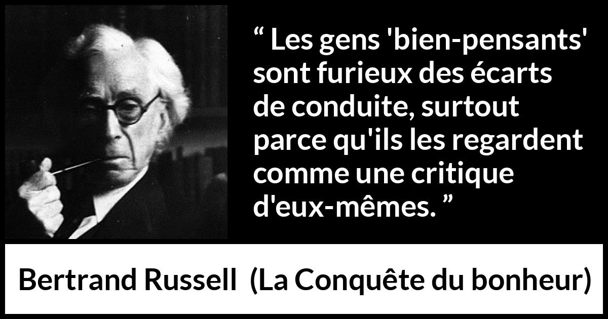 Citation de Bertrand Russell sur la critique tirée de La Conquête du bonheur - Les gens 'bien-pensants' sont furieux des écarts de conduite, surtout parce qu'ils les regardent comme une critique d'eux-mêmes.