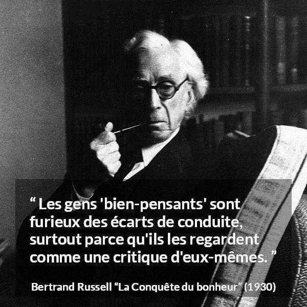 Citation de Bertrand Russell sur la critique tirée de La Conquête du bonheur - Les gens 'bien-pensants' sont furieux des écarts de conduite, surtout parce qu'ils les regardent comme une critique d'eux-mêmes.