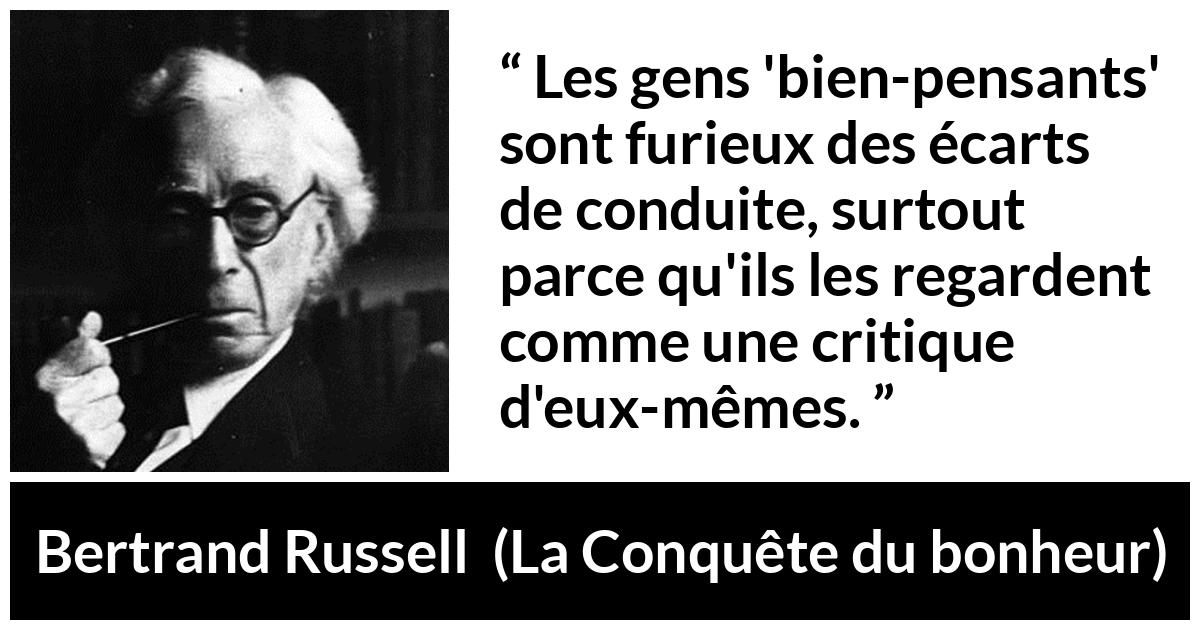 Citation de Bertrand Russell sur la critique tirée de La Conquête du bonheur - Les gens 'bien-pensants' sont furieux des écarts de conduite, surtout parce qu'ils les regardent comme une critique d'eux-mêmes.