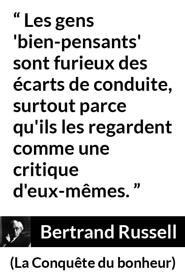 Citation de Bertrand Russell sur la critique tirée de La Conquête du bonheur - Les gens 'bien-pensants' sont furieux des écarts de conduite, surtout parce qu'ils les regardent comme une critique d'eux-mêmes.