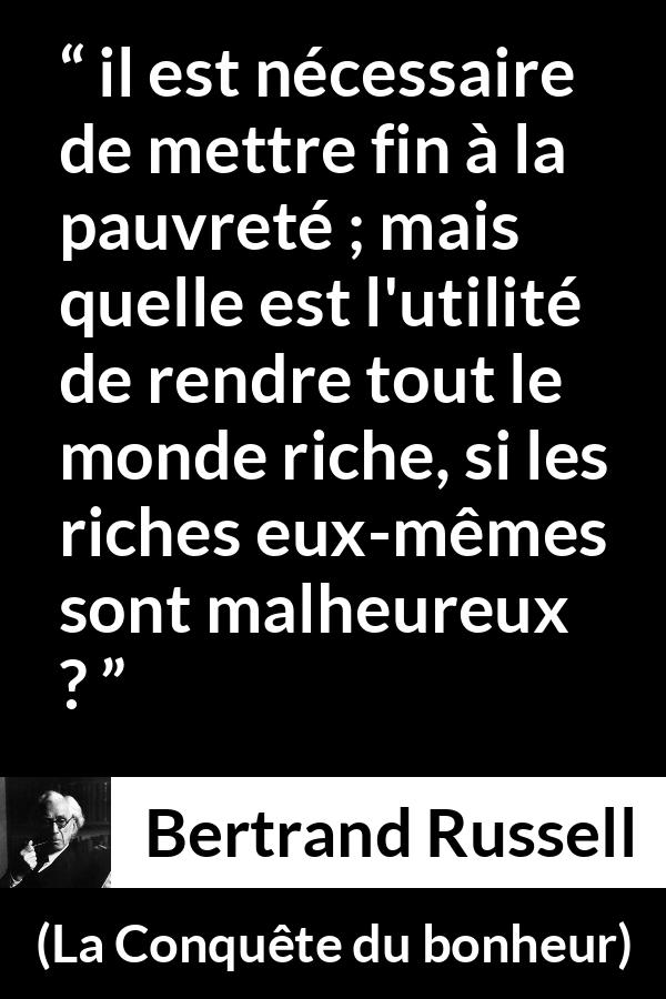 Citation de Bertrand Russell sur la pauvreté tirée de La Conquête du bonheur - il est nécessaire de mettre fin à la pauvreté ; mais quelle est l'utilité de rendre tout le monde riche, si les riches eux-mêmes sont malheureux ?