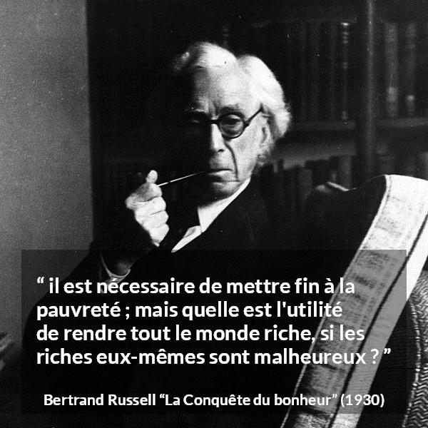 Citation de Bertrand Russell sur la pauvreté tirée de La Conquête du bonheur - il est nécessaire de mettre fin à la pauvreté ; mais quelle est l'utilité de rendre tout le monde riche, si les riches eux-mêmes sont malheureux ?
