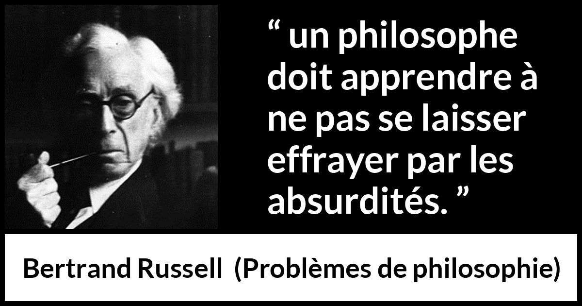Citation de Bertrand Russell sur la philosophie tirée de Problèmes de philosophie - un philosophe doit apprendre à ne pas se laisser effrayer par les absurdités.
