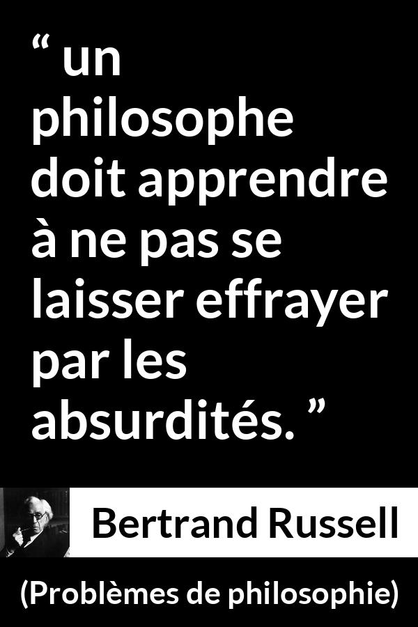 Citation de Bertrand Russell sur la philosophie tirée de Problèmes de philosophie - un philosophe doit apprendre à ne pas se laisser effrayer par les absurdités.