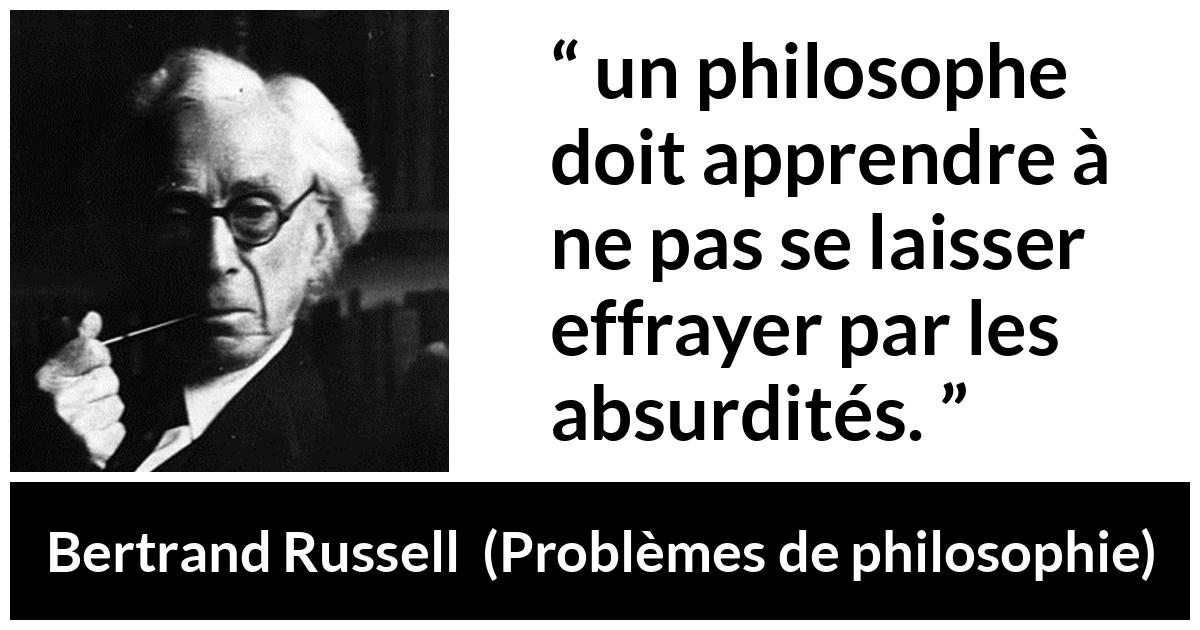 Citation de Bertrand Russell sur la philosophie tirée de Problèmes de philosophie - un philosophe doit apprendre à ne pas se laisser effrayer par les absurdités.