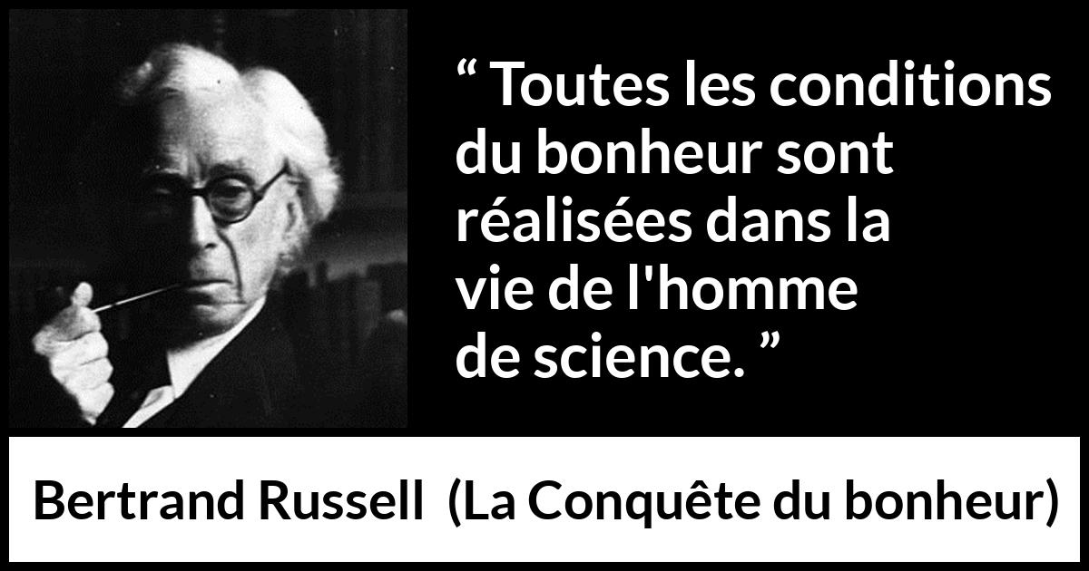 Citation de Bertrand Russell sur la science tirée de La Conquête du bonheur - Toutes les conditions du bonheur sont réalisées dans la vie de l'homme de science.