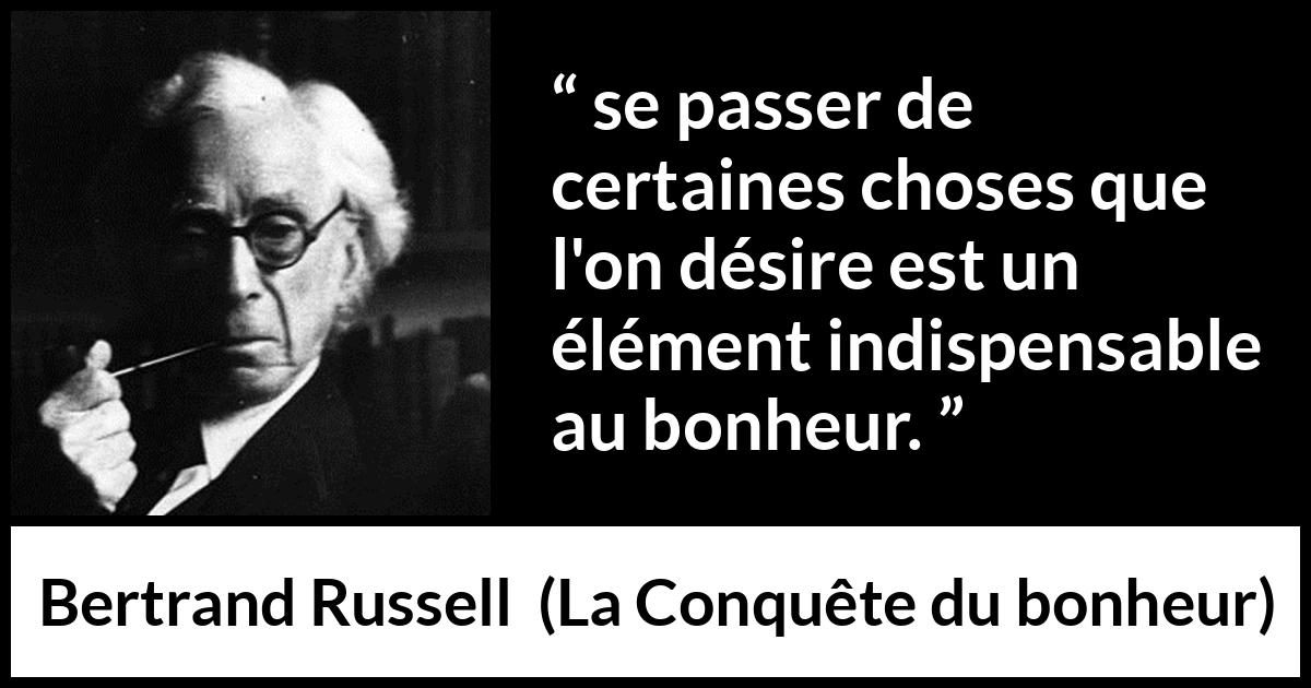 Citation de Bertrand Russell sur le désir tirée de La Conquête du bonheur - se passer de certaines choses que l'on désire est un élément indispensable au bonheur.