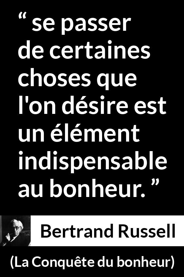 Citation de Bertrand Russell sur le désir tirée de La Conquête du bonheur - se passer de certaines choses que l'on désire est un élément indispensable au bonheur.