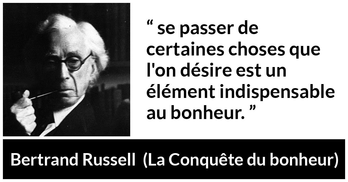 Citation de Bertrand Russell sur le désir tirée de La Conquête du bonheur - se passer de certaines choses que l'on désire est un élément indispensable au bonheur.