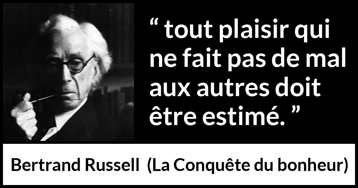 Citation de Bertrand Russell sur le mal tirée de La Conquête du bonheur - tout plaisir qui ne fait pas de mal aux autres doit être estimé.
