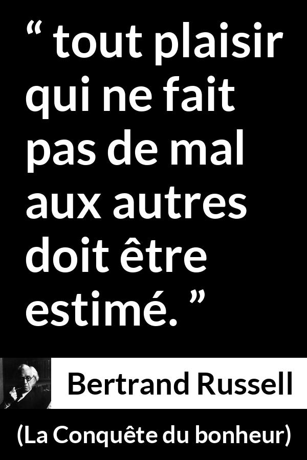 Citation de Bertrand Russell sur le mal tirée de La Conquête du bonheur - tout plaisir qui ne fait pas de mal aux autres doit être estimé.
