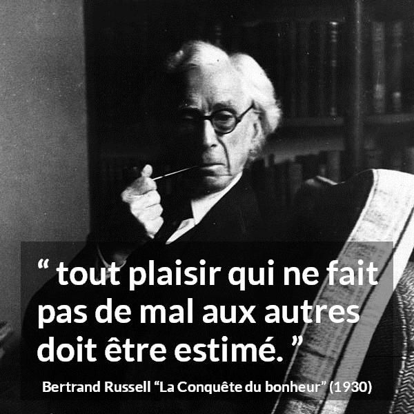 Citation de Bertrand Russell sur le mal tirée de La Conquête du bonheur - tout plaisir qui ne fait pas de mal aux autres doit être estimé.