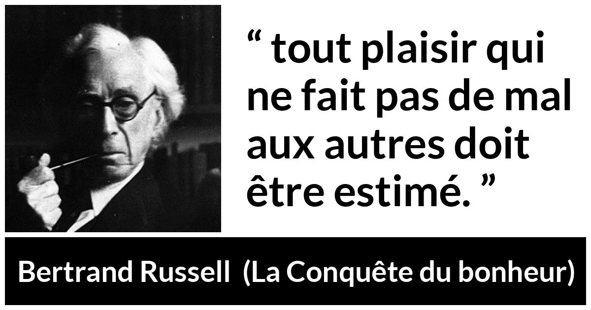 Citation de Bertrand Russell sur le mal tirée de La Conquête du bonheur - tout plaisir qui ne fait pas de mal aux autres doit être estimé.