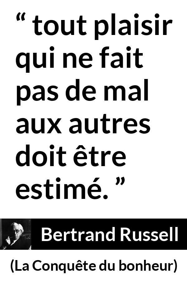 Citation de Bertrand Russell sur le mal tirée de La Conquête du bonheur - tout plaisir qui ne fait pas de mal aux autres doit être estimé.