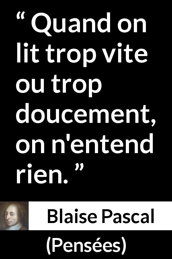 Citation de Blaise Pascal sur la lecture tirée de Pensées - Quand on lit trop vite ou trop doucement, on n'entend rien.