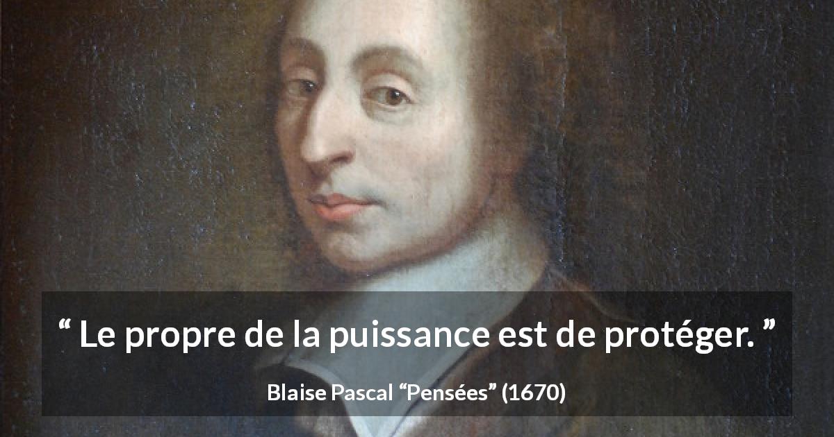Citation de Blaise Pascal sur la protection tirée de Pensées - Le propre de la puissance est de protéger.