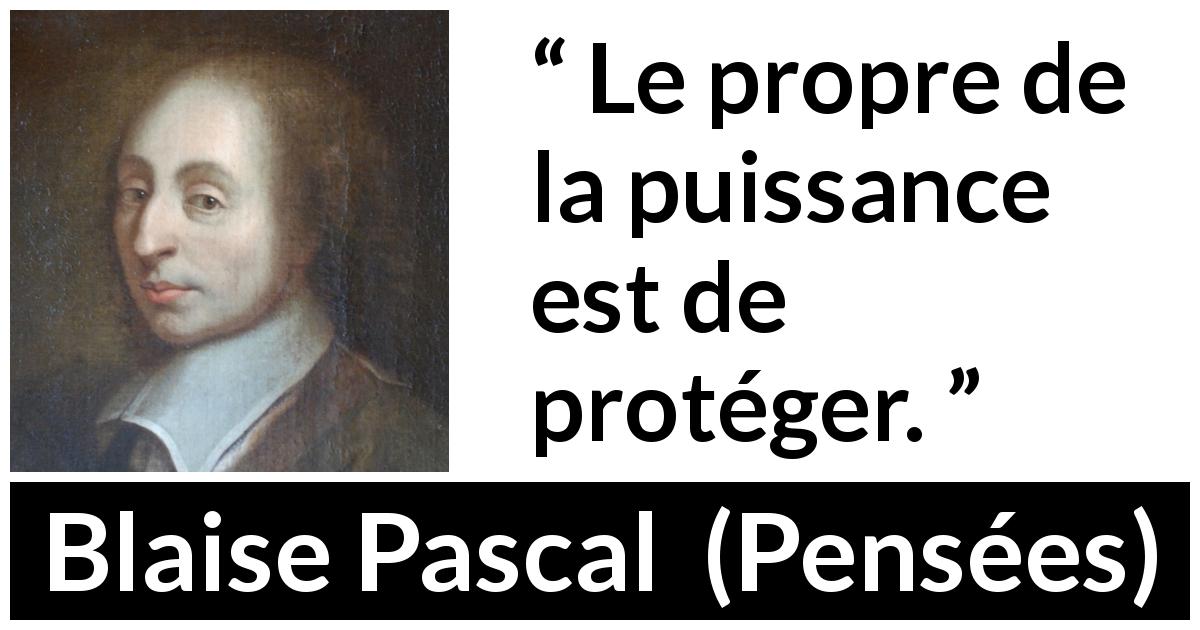 Citation de Blaise Pascal sur la protection tirée de Pensées - Le propre de la puissance est de protéger.