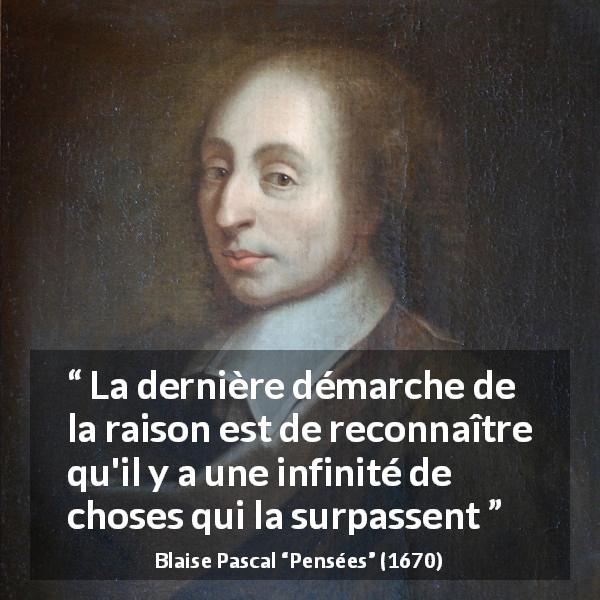 Citation de Blaise Pascal sur la raison tirée de Pensées - La dernière démarche de la raison est de reconnaître qu'il y a une infinité de choses qui la surpassent