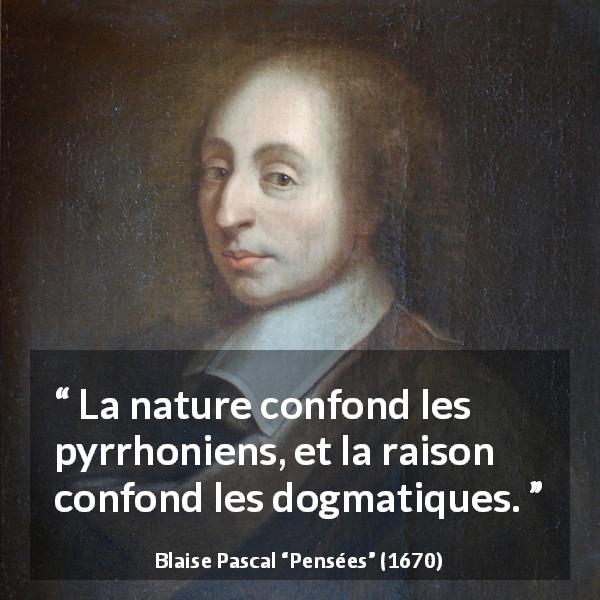 Citation de Blaise Pascal sur la raison tirée de Pensées - La nature confond les pyrrhoniens, et la raison confond les dogmatiques.
