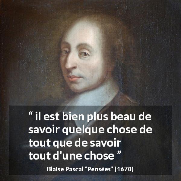Citation de Blaise Pascal sur le savoir tirée de Pensées - il est bien plus beau de savoir quelque chose de tout que de savoir tout d'une chose