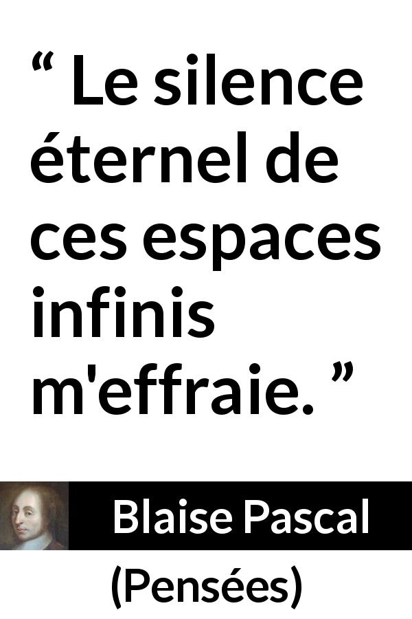 Citation de Blaise Pascal sur le silence tirée de Pensées - Le silence éternel de ces espaces infinis m'effraie.