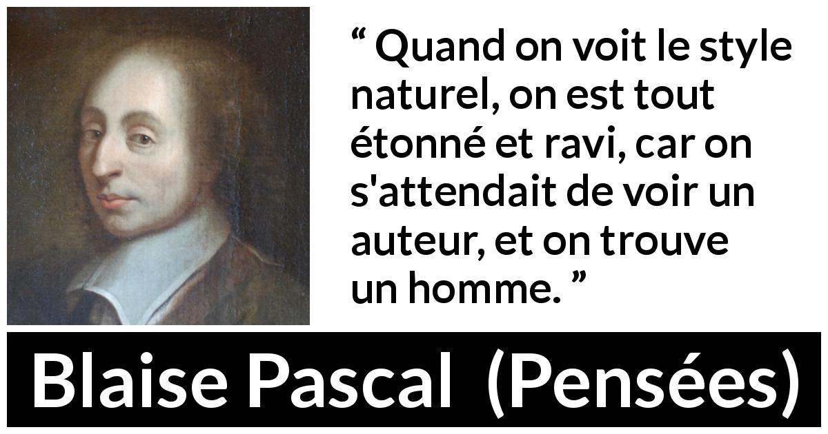 Citation de Blaise Pascal sur le style tirée de Pensées - Quand on voit le style naturel, on est tout étonné et ravi, car on s'attendait de voir un auteur, et on trouve un homme.