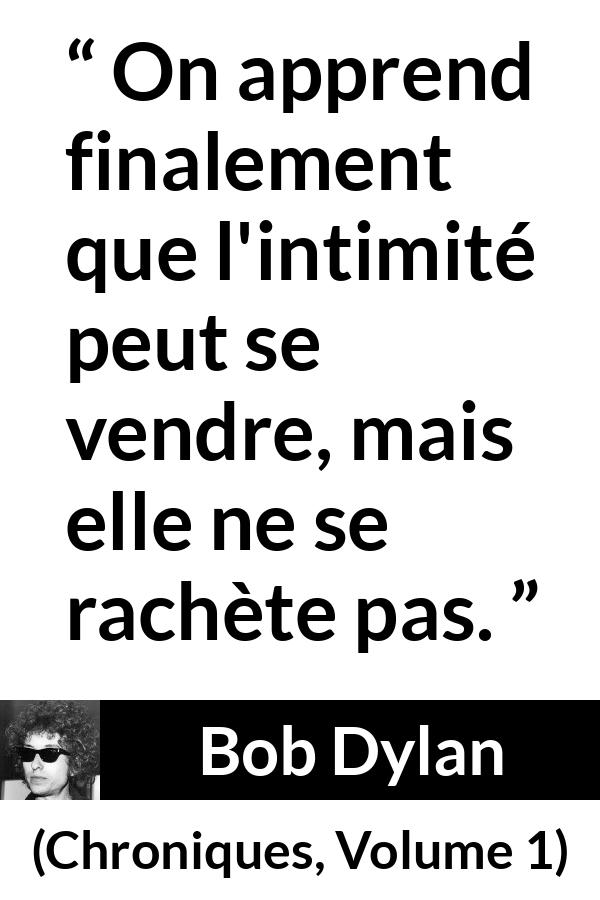 Citation de Bob Dylan sur l'intimité tirée de Chroniques, Volume 1 - On apprend finalement que l'intimité peut se vendre, mais elle ne se rachète pas.