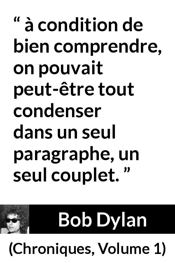 Citation de Bob Dylan sur la compréhension tirée de Chroniques, Volume 1 - à condition de bien comprendre, on pouvait peut-être tout condenser dans un seul paragraphe, un seul couplet.
