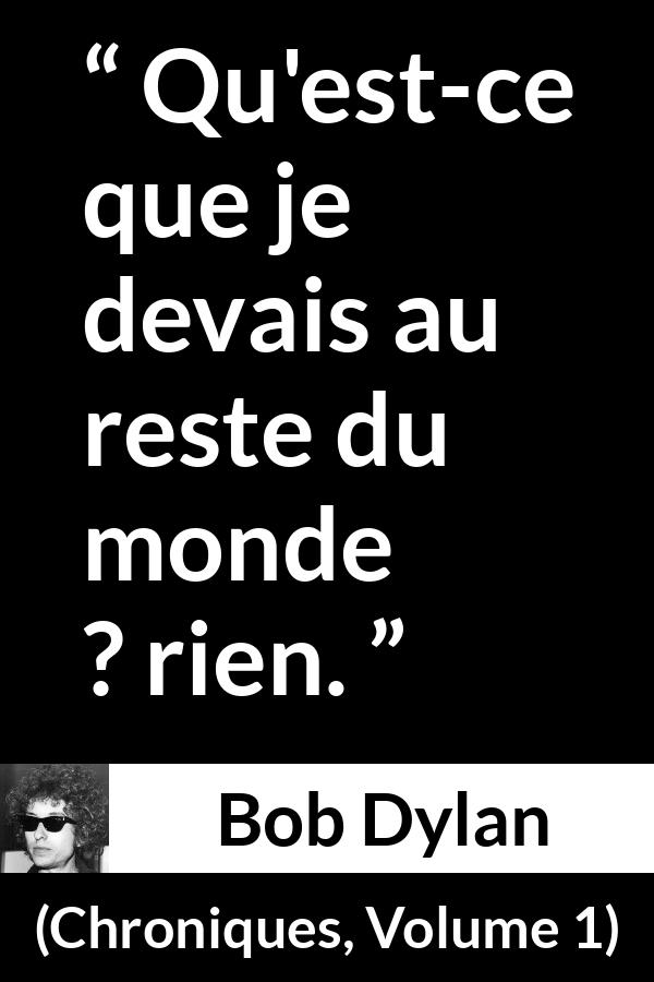 Citation de Bob Dylan sur la liberté tirée de Chroniques, Volume 1 - Qu'est-ce que je devais au reste du monde ? rien.