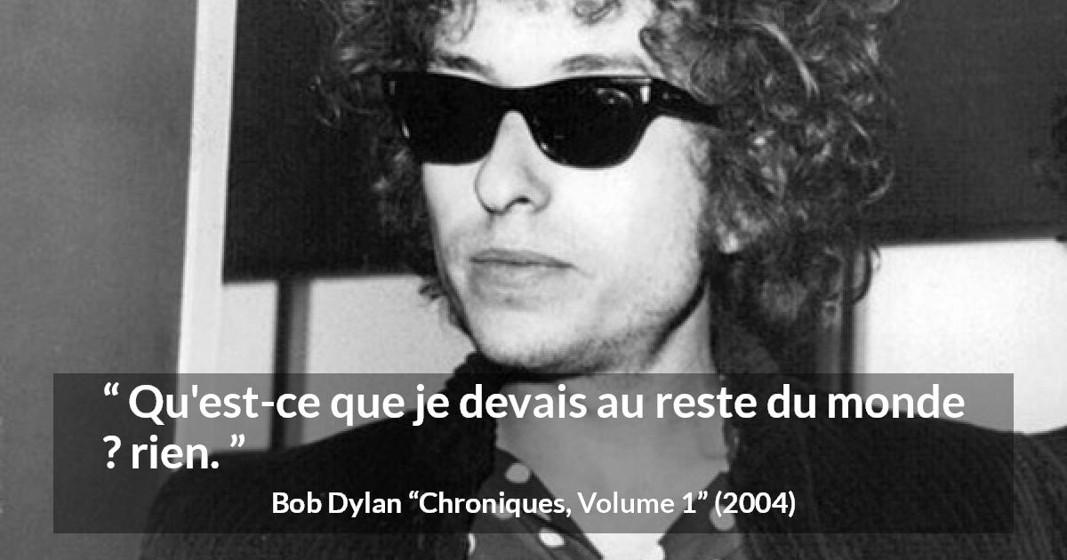 Citation de Bob Dylan sur la liberté tirée de Chroniques, Volume 1 - Qu'est-ce que je devais au reste du monde ? rien.