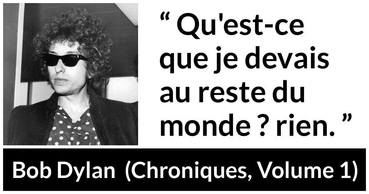 Citation de Bob Dylan sur la liberté tirée de Chroniques, Volume 1 - Qu'est-ce que je devais au reste du monde ? rien.