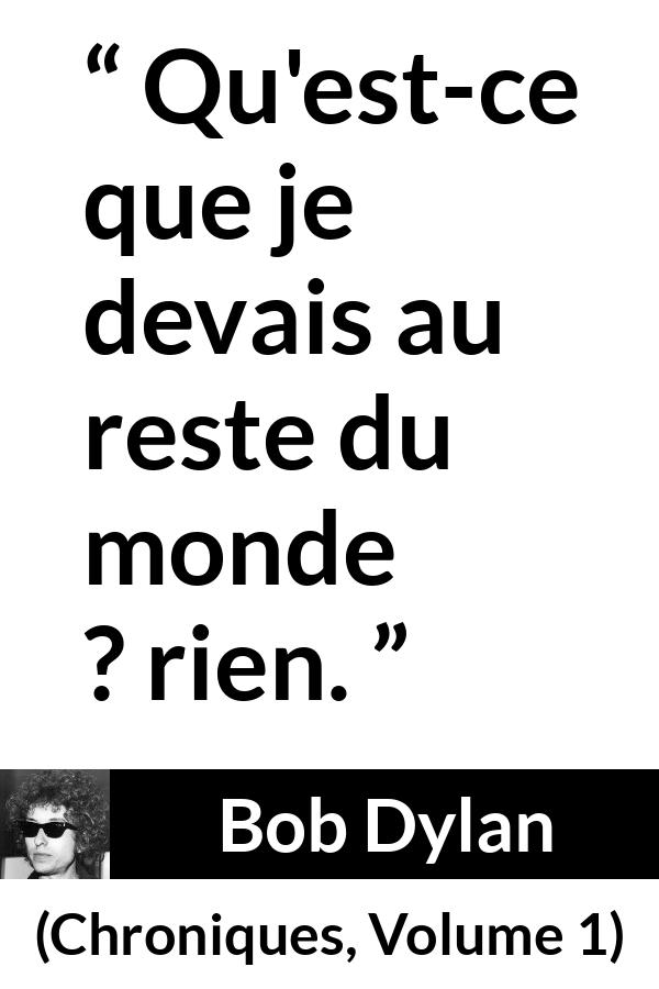 Citation de Bob Dylan sur la liberté tirée de Chroniques, Volume 1 - Qu'est-ce que je devais au reste du monde ? rien.