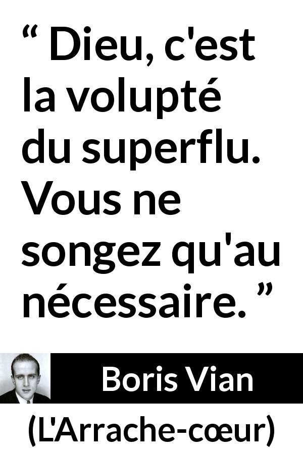 Citation de Boris Vian sur Dieu tirée de L'Arrache-cœur - Dieu, c'est la volupté du superflu. Vous ne songez qu'au nécessaire.