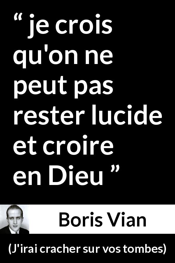 Citation de Boris Vian sur la foi tirée de J'irai cracher sur vos tombes - je crois qu'on ne peut pas rester lucide et croire en Dieu