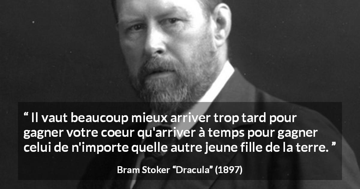 Citation de Bram Stoker sur l'amour tirée de Dracula - Il vaut beaucoup mieux arriver trop tard pour gagner votre coeur qu'arriver à temps pour gagner celui de n'importe quelle autre jeune fille de la terre.
