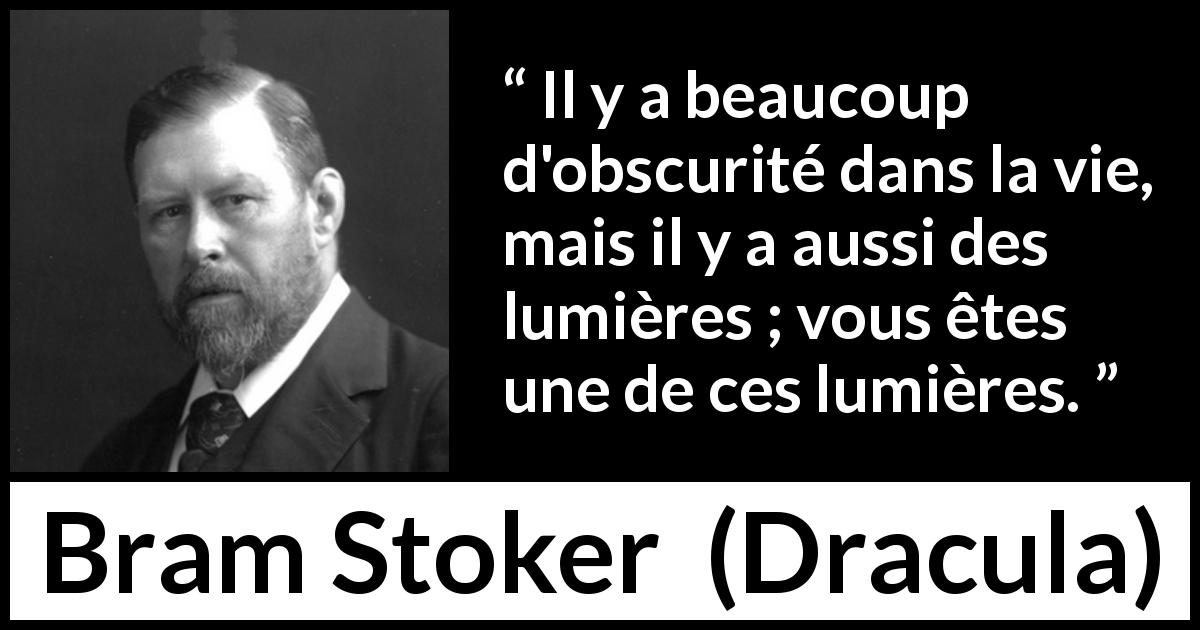 Citation de Bram Stoker sur l'obscurité tirée de Dracula - Il y a beaucoup d'obscurité dans la vie, mais il y a aussi des lumières ; vous êtes une de ces lumières.