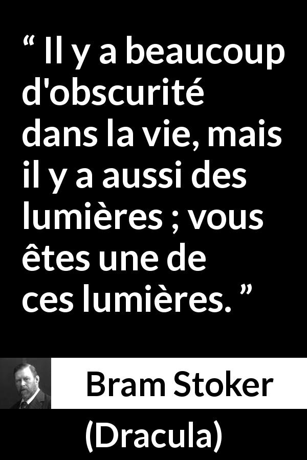 Citation de Bram Stoker sur l'obscurité tirée de Dracula - Il y a beaucoup d'obscurité dans la vie, mais il y a aussi des lumières ; vous êtes une de ces lumières.