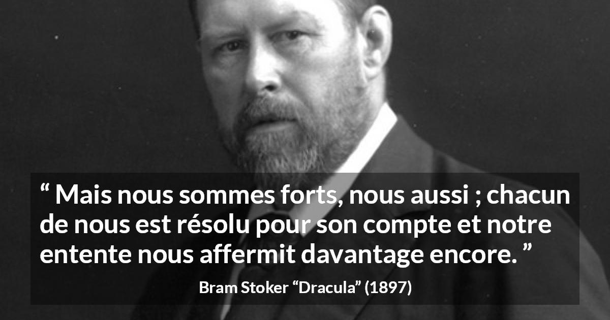 Citation de Bram Stoker sur l'union tirée de Dracula - Mais nous sommes forts, nous aussi ; chacun de nous est résolu pour son compte et notre entente nous affermit davantage encore.